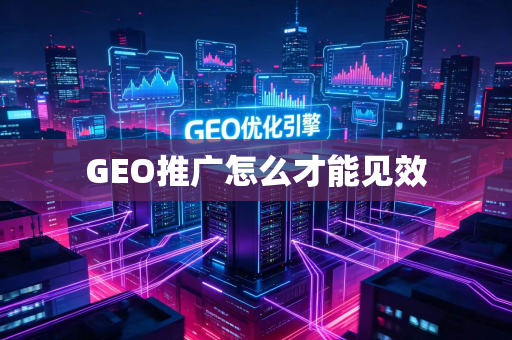 GEO推广怎么才能见效