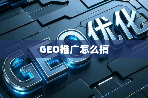 GEO推广怎么搞