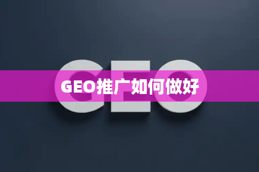 GEO推广如何做好
