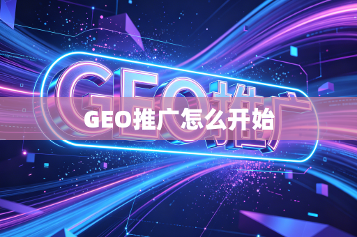 GEO推广怎么开始