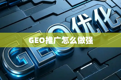 GEO推广怎么做强