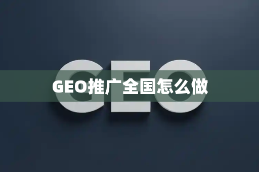GEO推广全国怎么做