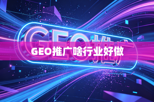 GEO推广啥行业好做