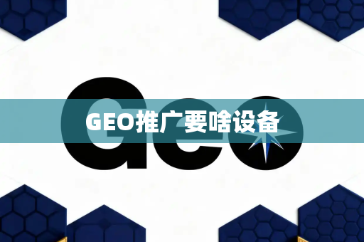 GEO推广要啥设备
