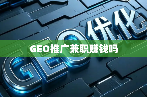 GEO推广兼职赚钱吗