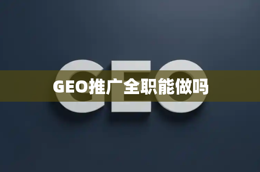 GEO推广全职能做吗
