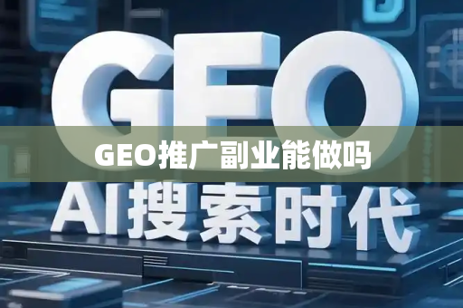 GEO推广副业能做吗