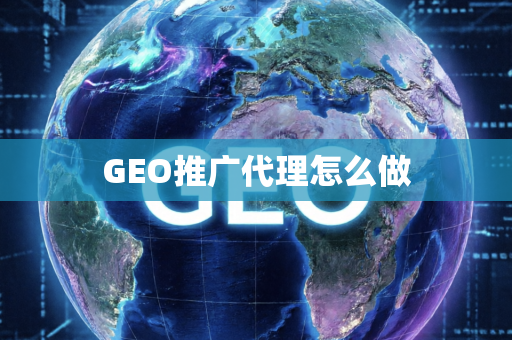GEO推广代理怎么做