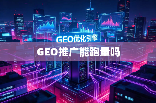 GEO推广能跑量吗