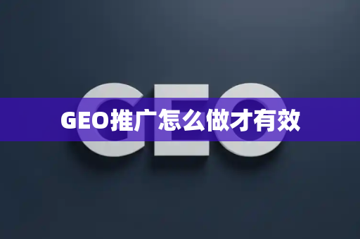 GEO推广怎么做才有效