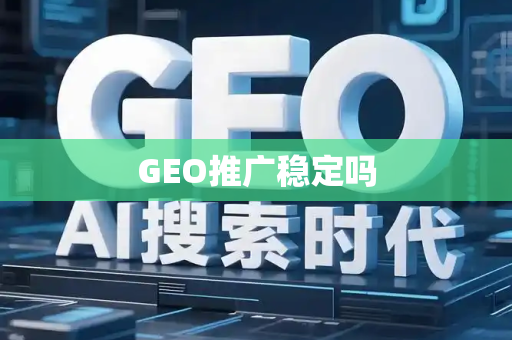GEO推广稳定吗