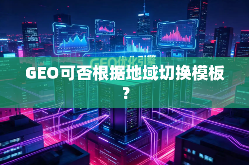 GEO可否根据地域切换模板?