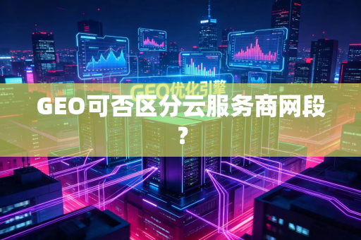 GEO可否区分云服务商网段?