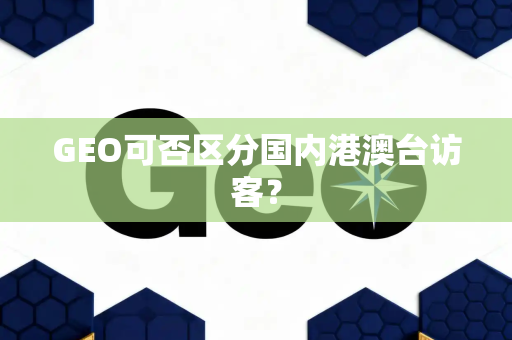 GEO可否区分国内港澳台访客?