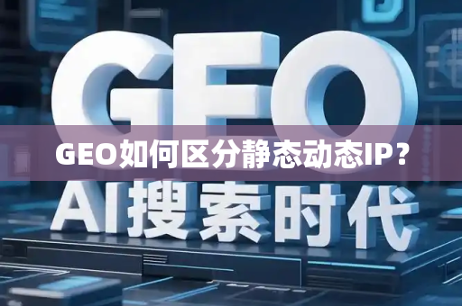 GEO如何区分静态动态IP?