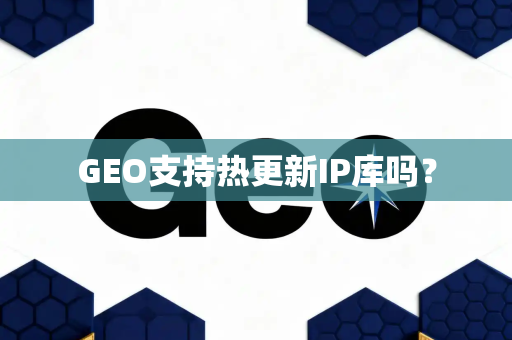 GEO支持热更新IP库吗?