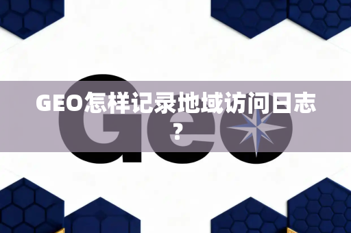 GEO怎样记录地域访问日志?
