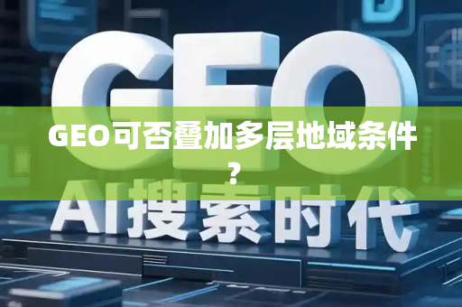 GEO可否叠加多层地域条件？