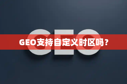 GEO支持自定义时区吗?