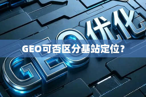 GEO可否区分基站定位？