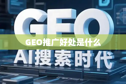 GEO推广好处是什么
