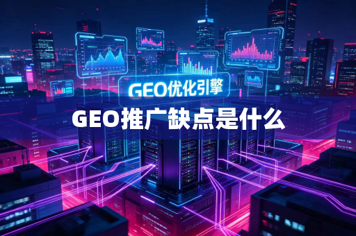 GEO推广缺点是什么
