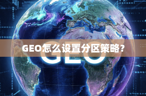 GEO怎么设置分区策略？