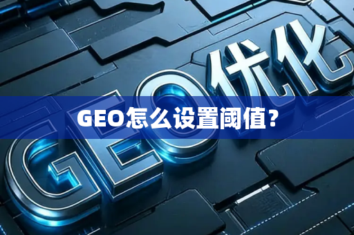 GEO怎么设置阈值？
