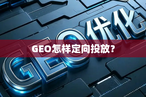 GEO怎样定向投放？