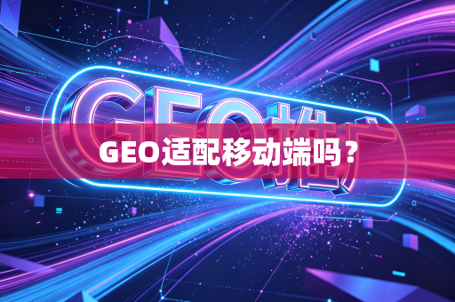 GEO适配移动端吗？
