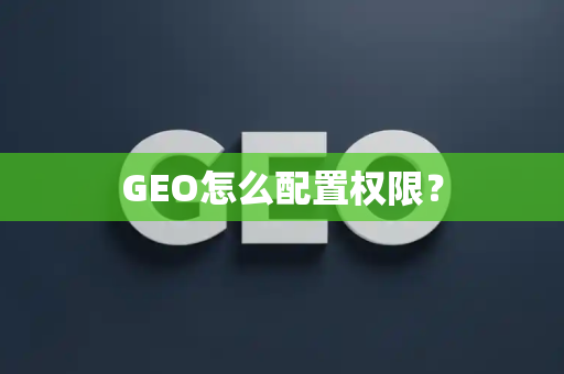 GEO怎么配置权限？