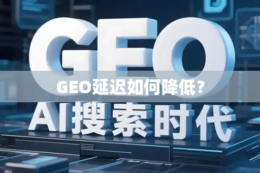GEO延迟如何降低？