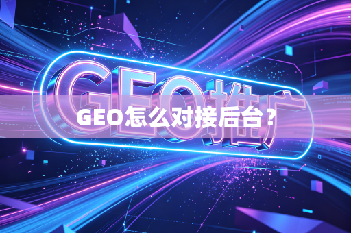 GEO怎么对接后台？