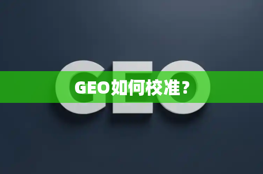 GEO如何校准?