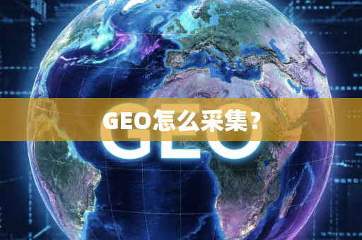 GEO怎么采集?
