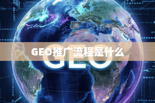 GEO推广流程是什么