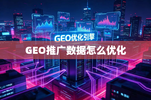 GEO推广数据怎么优化