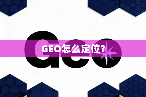 GEO怎么定位?