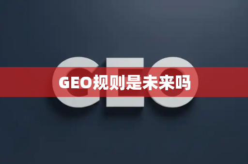 GEO规则是未来吗