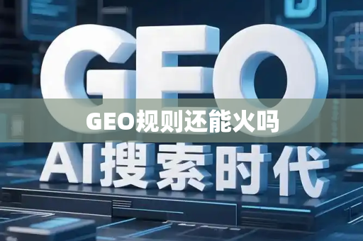 GEO规则还能火吗